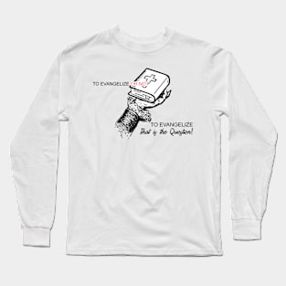 To Evangelize Or Not To Evangelize..Thats The Question Long Sleeve T-Shirt